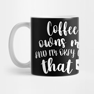 Coffee Owns ME - Coffee Addict Tshirt Mug